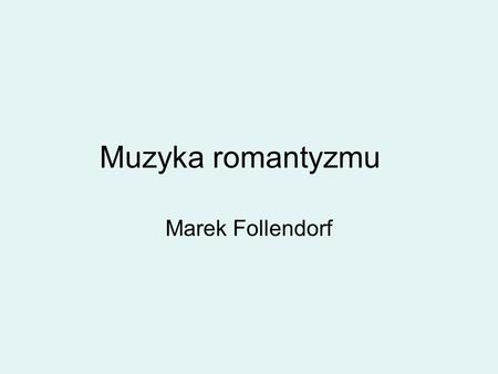 Muzyka romantyzmu Marek Follendorf.