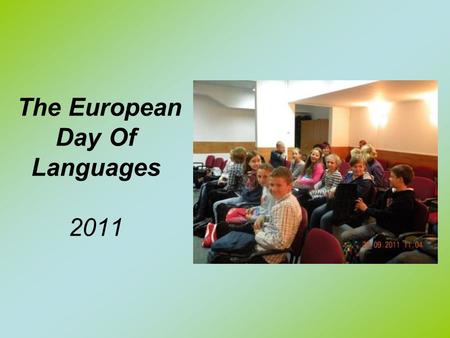 The European Day Of Languages 2011. The European Day Of Languages W dniu 28.09.11 przedstawiciele klas piątych naszej szkoły uczestniczyli w lekcjach.