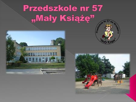 Przedszkole nr 57Mały Książę we Wrocławiu 52-023 Wrocław ul. Chorzowska 55 71 798 68 00
