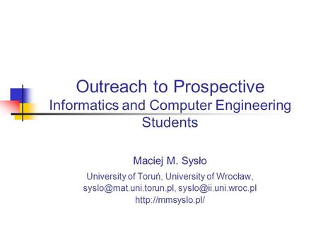 Ewolucja szkoły ku elastycznemu systemowi kształcenia M.M. Sysło Outreach to Prospective Informatics and Computer Engineering Students Maciej M. Sysło.