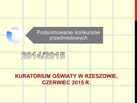 Podsumowanie konkursów przedmiotowych KURATORIUM OŚWIATY W RZESZOWIE, CZERWIEC 2015 R.