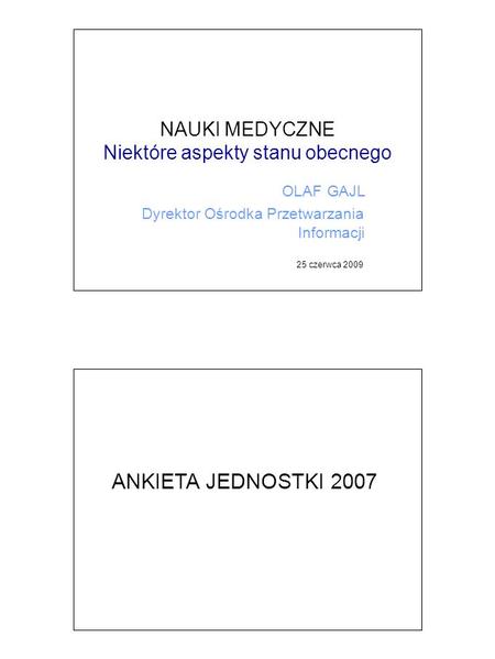 NAUKI MEDYCZNE Niektóre aspekty stanu obecnego OLAF GAJL Dyrektor Ośrodka Przetwarzania Informacji 25 czerwca 2009 ANKIETA JEDNOSTKI 2007.