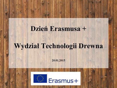 Dzień Erasmusa + Wydział Technologii Drewna 20.01.2015.