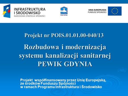 Rozbudowa i modernizacja systemu kanalizacji sanitarnej PEWIK GDYNIA Projekt nr POIS.01.01.00-040/13 Projekt współfinansowany przez Unię Europejską, ze.