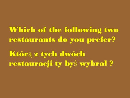 Which of the following two restaurants do you prefer? Któr ą z tych dwóch restauracji ty by ś wybrał ?