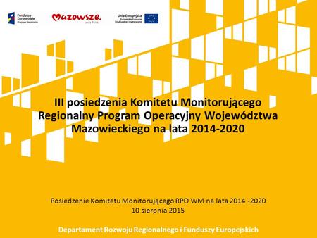 III posiedzenia Komitetu Monitorującego Regionalny Program Operacyjny Województwa Mazowieckiego na lata 2014-2020 Posiedzenie Komitetu Monitorującego RPO.