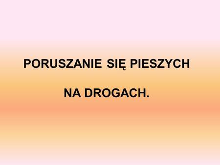 PORUSZANIE SIĘ PIESZYCH NA DROGACH.