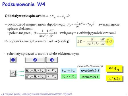 ﴀ Wojciech Gawlik – Struktury Atomowe i Molekularne, 2004/05, Wykład 51 Podsumowanie W4 Oddziaływanie spin-orbita  – pochodzi od magnet. mom. dipolowego,