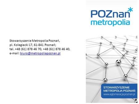 Stowarzyszenie Metropolia Poznań, pl. Kolegiacki 17, 61-841 Poznań; tel. +48 (61) 878 46 70, +48 (61) 878 46 40,