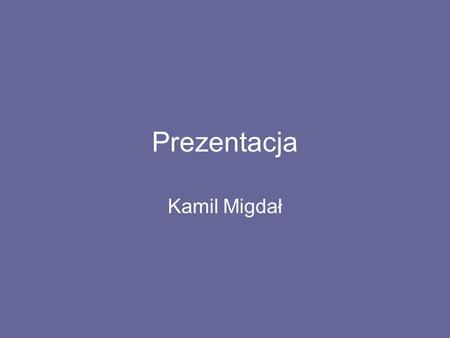 Prezentacja Kamil Migdał.