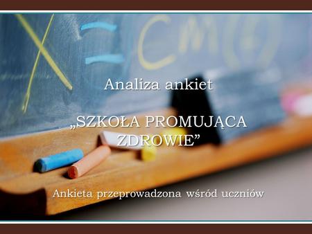 Analiza ankiet „SZKOŁA PROMUJĄCA ZDROWIE” Ankieta przeprowadzona wśród uczniów.