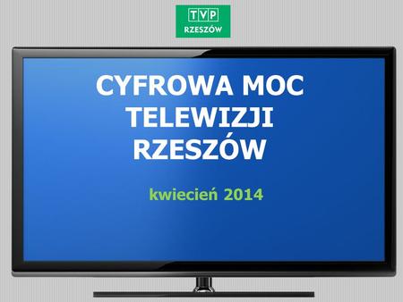 CYFROWA MOC TELEWIZJI RZESZÓW kwiecień 2014. Średnia udziałów SHR% TVP Rzeszów od 01 do 30 kwietnia 2014 roku Pasmo 18:30 – 19:00 Źródło: Nielsen Audience.