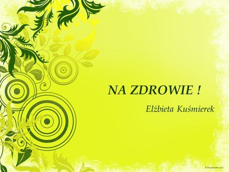 NA ZDROWIE ! Elżbieta Kuśmierek. Prawidłowe żywienie jest bardzo istotne na każdym etapie życia, jednakże okres dziecięcy i wczesnoszkolny to czas, kiedy.