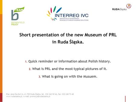 Short presentation of the new Museum of PRL in Ruda Śląska. 1. Quick reminder or information about Polish history. 2. What is PRL and the most typical.