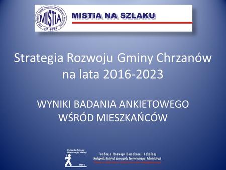 Strategia Rozwoju Gminy Chrzanów na lata 2016-2023 WYNIKI BADANIA ANKIETOWEGO WŚRÓD MIESZKAŃCÓW.