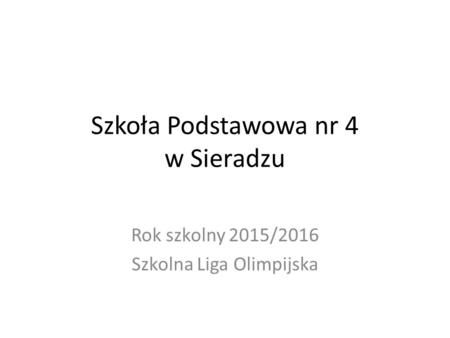 Szkoła Podstawowa nr 4 w Sieradzu Rok szkolny 2015/2016 Szkolna Liga Olimpijska.