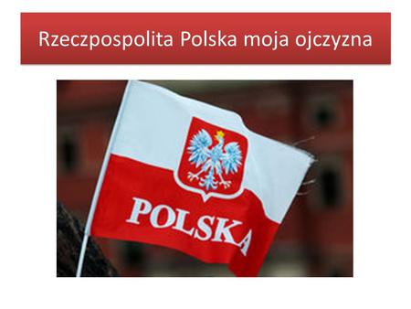 Rzeczpospolita Polska moja ojczyzna