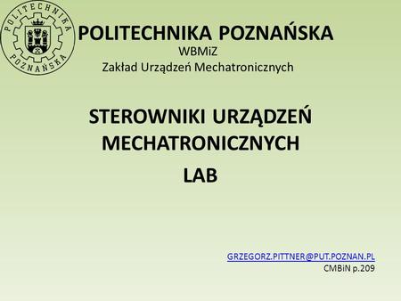 POLITECHNIKA POZNAŃSKA WBMiZ Zakład Urządzeń Mechatronicznych STEROWNIKI URZĄDZEŃ MECHATRONICZNYCH LAB CMBiN p.209.