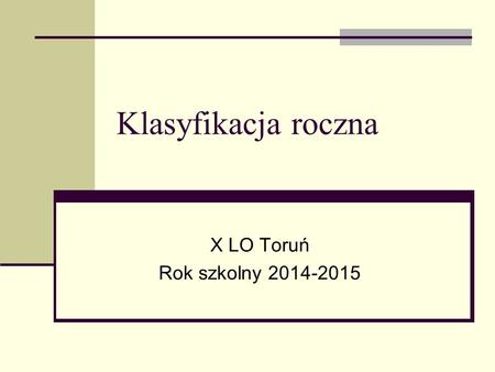 Klasyfikacja roczna X LO Toruń Rok szkolny 2014-2015.