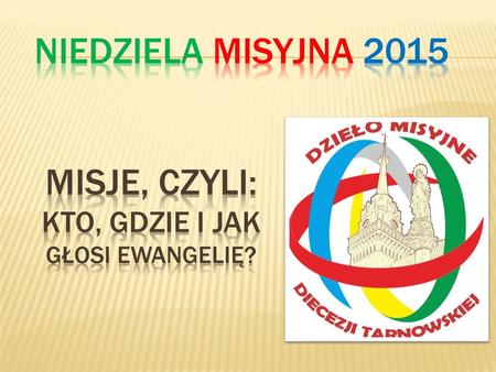 Niedziela misyjna 2015 Misje, czyli: Kto, gdzie i jak głosi ewangelię?