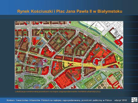 Rynek Kościuszki i Plac Jana Pawła II w Białymstoku Konkurs Towarzystwa Urbanistów Polskich na najlepiej zagospodarowaną przestrzeń publiczną w Polsce.