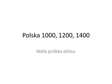 Polska 1000, 1200, 1400 Mała próbka atlasu. 1000.