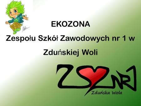 EKOZONA Zespo ł u Szkó ł Zawodowych nr 1 w Zdu ń skiej Woli.