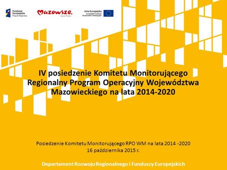 IV posiedzenie Komitetu Monitorującego Regionalny Program Operacyjny Województwa Mazowieckiego na lata 2014-2020 Posiedzenie Komitetu Monitorującego RPO.
