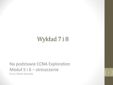 Wykład 7 i 8 Na podstawie CCNA Exploration Moduł 5 i 6 – streszczenie