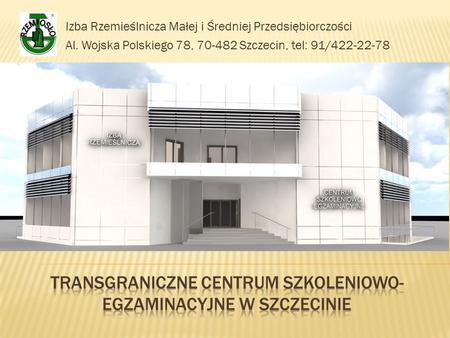 Izba Rzemieślnicza Małej i Średniej Przedsiębiorczości Al. Wojska Polskiego 78, 70-482 Szczecin, tel: 91/422-22-78.