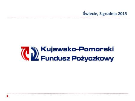 Świecie, 3 grudnia 2015. Województwo Kujawsko-Pomorskie – 88% UDZIAŁOWCY K-PFP: Toruńska Agencja Rozwoju Regionalnego S.A. – 12%