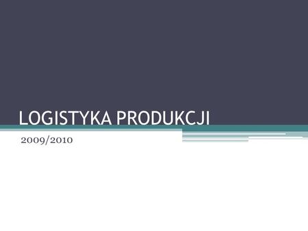 LOGISTYKA PRODUKCJI 2009/2010.