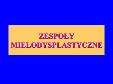 ZESPOŁY MIELODYSPLASTYCZNE