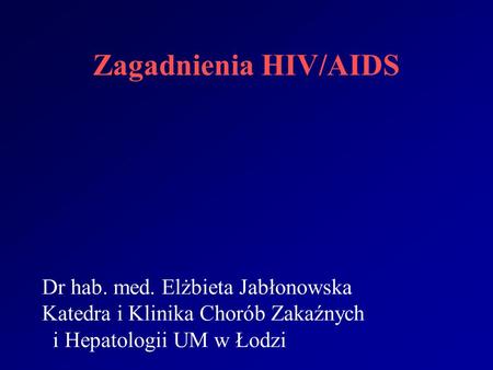 Zagadnienia HIV/AIDS Dr hab. med. Elżbieta Jabłonowska
