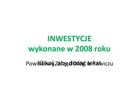 Kliknij, aby dodać tekst INWESTYCJE wykonane w 2008 roku Powiatowy Zarząd Dróg w Rawiczu.