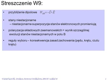 Wojciech Gawlik - Struktury Atomowe i Molekularne, 2004/05. wykład 101 Streszczenie W9: przybliżenie dipolowe stany niestacjonarne – niestacjonarne superpozycje.