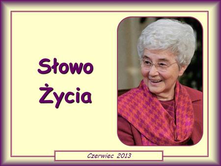 Czerwiec 2013 Słowo Życia «To się Bogu podoba, jeżeli dobrze czynicie, a znosicie cierpienia» (1 P 2,20).