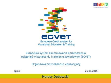 Europejski system akumulowania i przenoszenia osiągnięć w kształceniu i szkoleniu zawodowym (ECVET) Organizowanie mobilności edukacyjnej Zgierz.
