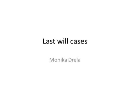 Last will cases Monika Drela. Jan had one son – Tomas and two grand-daughters – Alicia and Kate. He had 5 immovables. In 2012 Jan made last will in handwriting,