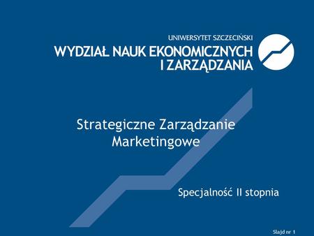 Slajd nr 1 Strategiczne Zarządzanie Marketingowe Specjalność II stopnia.