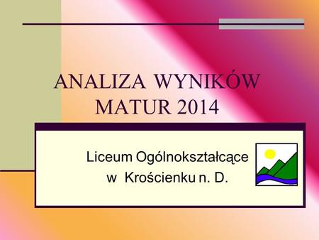 ANALIZA WYNIKÓW MATUR 2014 Liceum Ogólnokształcące w Krościenku n. D.