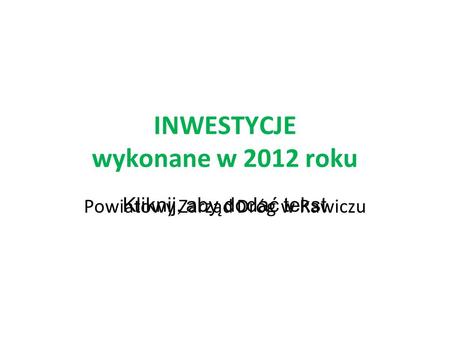 Kliknij, aby dodać tekst INWESTYCJE wykonane w 2012 roku Powiatowy Zarząd Dróg w Rawiczu.