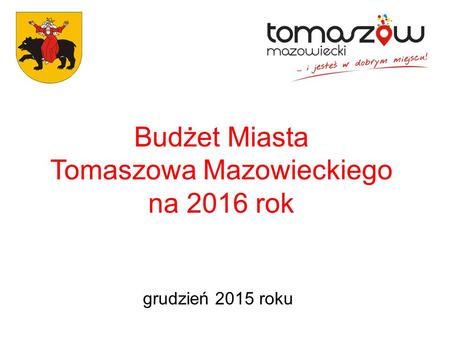 Budżet Miasta Tomaszowa Mazowieckiego na 2016 rok grudzień 2015 roku.