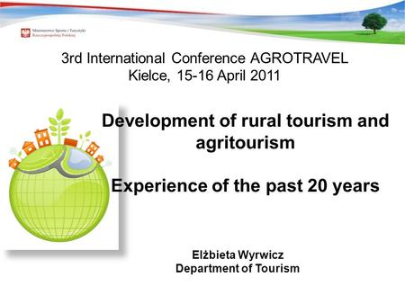 Development of rural tourism and agritourism Experience of the past 20 years Elżbieta Wyrwicz Department of Tourism 3rd International Conference AGROTRAVEL.
