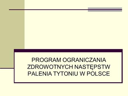 PROGRAM OGRANICZANIA ZDROWOTNYCH NASTĘPSTW PALENIA TYTONIU W POLSCE