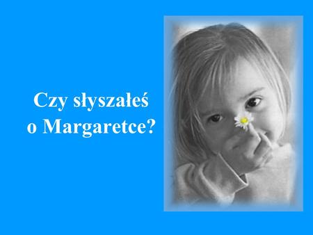 Czy słyszałeś o Margaretce?