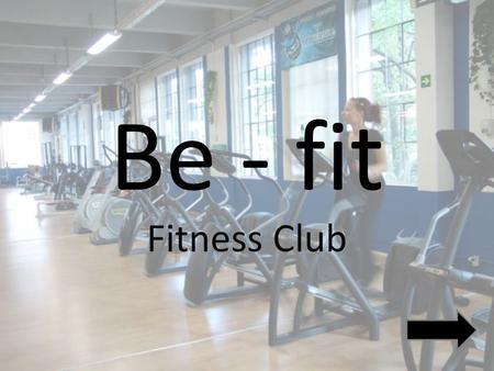 Be - fit Fitness Club.