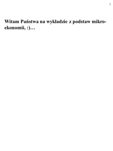 Witam Państwa na wykładzie z podstaw mikro-ekonomii, :)…