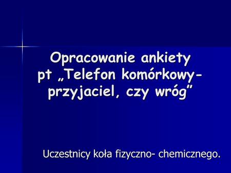 Opracowanie ankiety pt „Telefon komórkowy- przyjaciel, czy wróg”