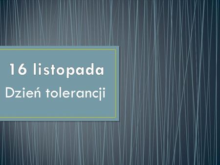 16 listopada Dzień tolerancji.